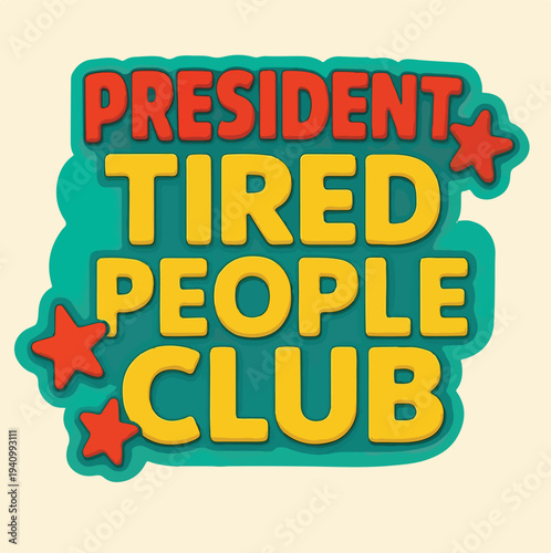 Bold and colorful graphic design featuring fun text that reads president tired people club surrounded by decorative stars on a light background
