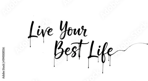 Inspirational phrase Live Your Best Life drips in elegant black.