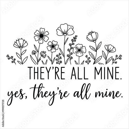 Black and white illustration of flowers and text on white background  decorative quote about possession  floral design element. Mothers day T shirt design