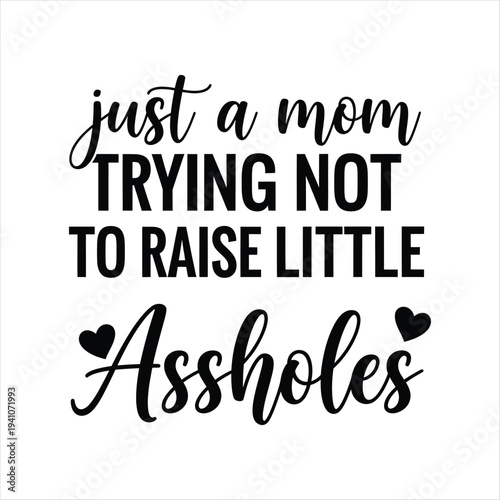 Funny mom quote typography design with hearts  motherhood humor saying  just a mom trying not to raise little assholes. Mothers day T shirt design