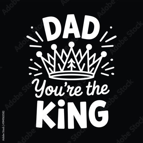A festive graphic declares dad you re the king with a crown illustration