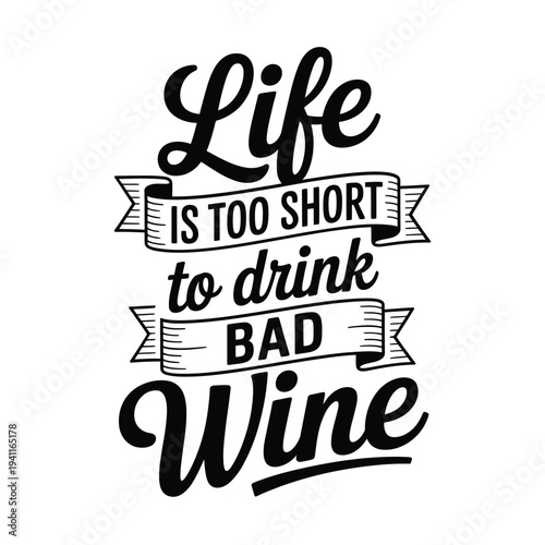 A typographic design proclaiming life is too short to drink bad wine