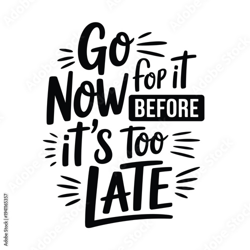 Motivational lettering art displaying the phrase go now before it s too late