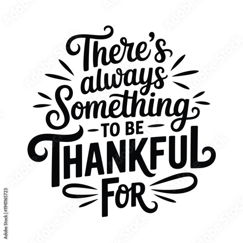 Hand lettered quote There s always something to be thankful for