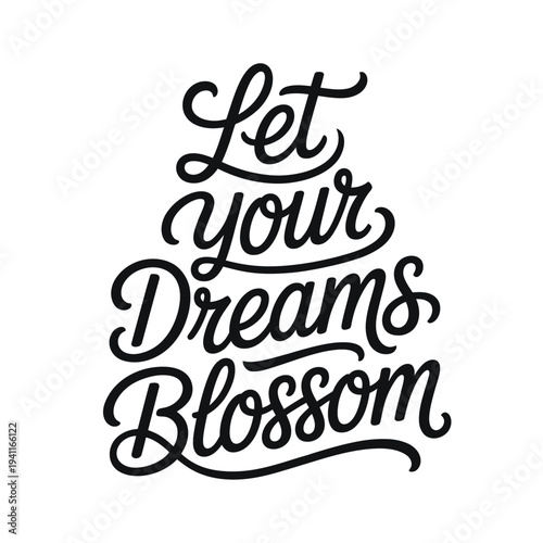 Let your dreams blossom inspirational hand lettered typography design on white