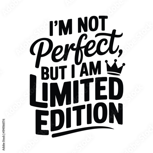 I m not perfect but i am limited edition a typographic motivational quote