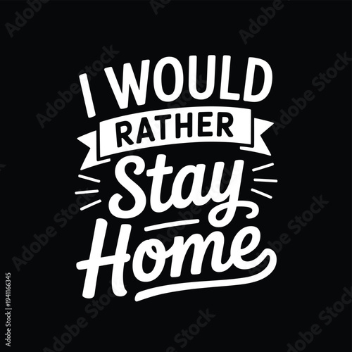 Bold white lettering proclaims i would rather stay home on a black background