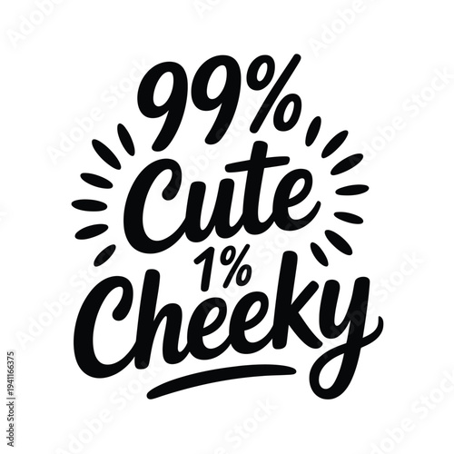 Hand lettered design proclaiming 99 cute 1 cheeky in black ink