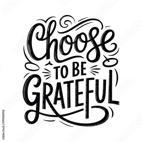 Elegant hand lettered typography reading choose to be grateful in black ink