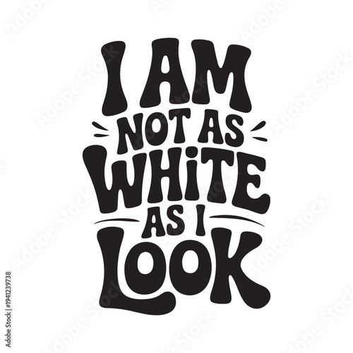 I Am Not As White As I Look. Vector Design Isolated on White Background