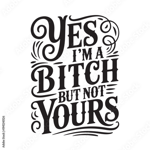 Yes I'm A Bitch But Not Yours. Vector Design Isolated on White Background