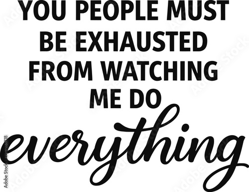 Funny Sarcastic Quote Watching Me Do Everything Typography
