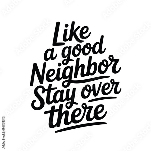 Hand lettered typography design featuring the phrase like a good neighbor stay over there