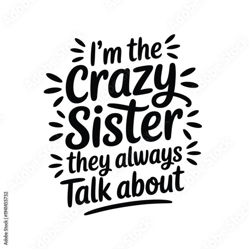 A playful typographic design proclaiming i m the crazy sister they always talk about