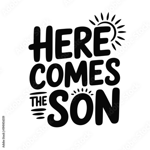 Black and white lettering displaying the phrase here comes the sun with sun graphics