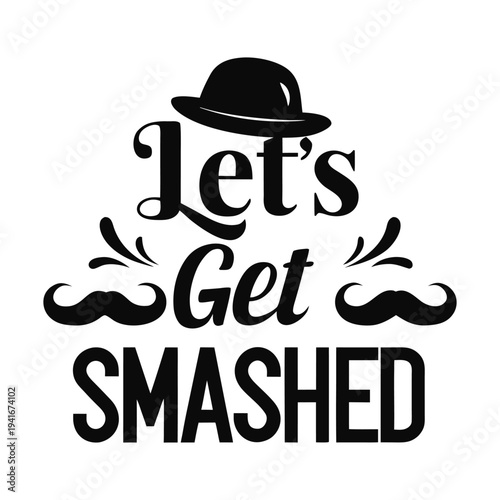 Cinco de Mayo t-shirt Black and white text with hat and mustache saying Lets Get Smashed