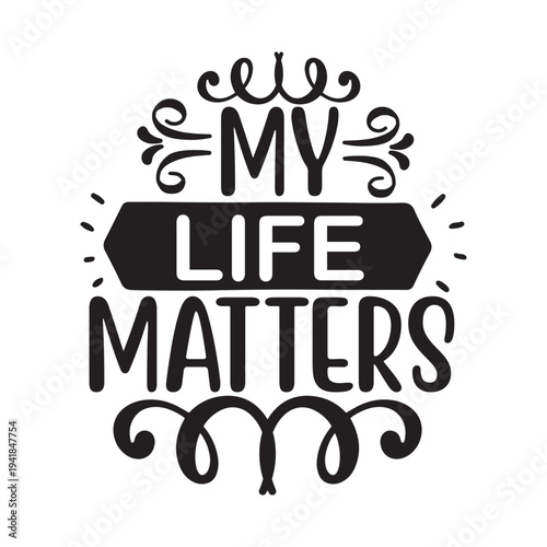 My life matters Shirt print template, typography design for shirt, mug, iron, glass, sticker, hoodie, pillow, phone case, etc, perfect design of mothers day, fathers day 