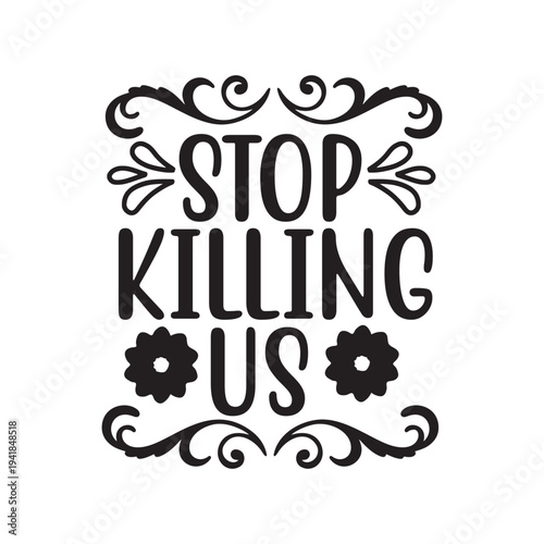 Stop killing us Shirt print template, typography design for shirt, mug, iron, glass, sticker, hoodie, pillow, phone case, etc, perfect design of mothers day, fathers day 