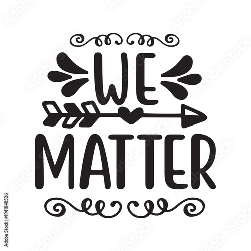 We matter Shirt print template, typography design for shirt, mug, iron, glass, sticker, hoodie, pillow, phone case, etc, perfect design of mothers day, fathers day 