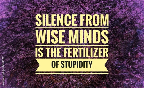 Foto "Quote stating silence from wise minds becomes fertilizer for stupidity, offering satirical reflection on ignorance, wisdom, and human behavior