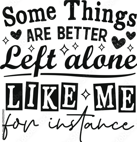 some things are better left alone svg, some things are better left alone png, like me for instance svg, like me for instance png, better left alone svg, leave me alone svg, antisocial svg, antisocial 