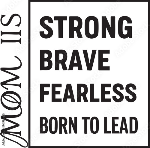 Inspirational quote for mom with strong brave fearless born to lead typography