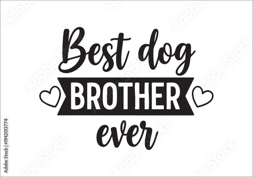 A black and white graphic design with text that reads best dog brother ever with hearts