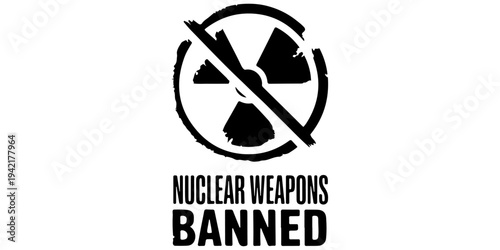 Nuclear weapons banned sign with radiation symbol crossed out, grunge textured black and white icon for treaty on the prohibition of nuclear weapons, disarmament, and global peace activism.