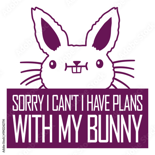 Sorry I Can't I Have Plans With My Bunny – the perfect excuse for every devoted bunny owner. Funny and relatable for anyone who genuinely prefers their rabbit's company over social obligations.