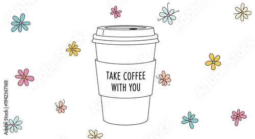 Takeaway coffee cup with motivational text surrounded by colorful hand-drawn flowers in a whimsical doodle style.