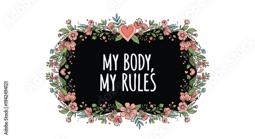 Empowering feminist slogan my body my rules displayed inside a decorative black frame adorned with colorful hand-drawn flowers and hearts.