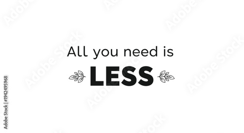 Motivational quote all you need is less promoting minimalism and simplicity for a balanced and meaningful lifestyle.