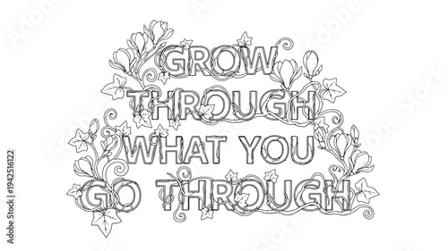 A black and white adult coloring page featuring a motivational quote 'Grow through what you go through' surrounded by floral illustrations, ideal for stress relief and creativity.