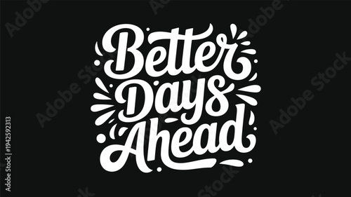 Positive Message Typography Better Days Ahead Hand Lettered Text on Black Background