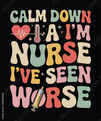 Calm Down I Am A Nurse I Have Seen Worse Colorful Nurse Humor T Shirt Design Printable Typography Graphic