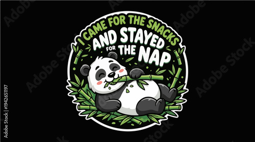 Cute Panda Eating Bamboo with Funny Quote Illustration - I Came For The Snacks And Stayed For The Nap - Adorable Animal Vector Graphic for Stickers and T-shirts
