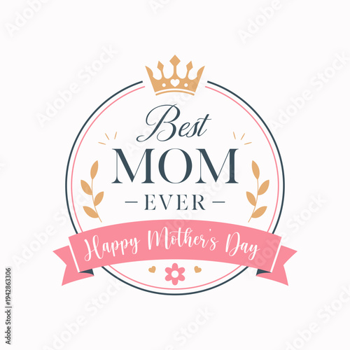 Happy Mother's Day badge with golden crown and pink ribbon. Best Mom Ever elegant typography in a circular frame with floral elements. Vector greeting emblem for t-shirt print, gift tags, and holidays