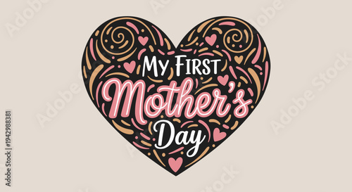 A vibrant heart-shaped design featuring the phrase 'My First Mother's Day' in a playful, modern style