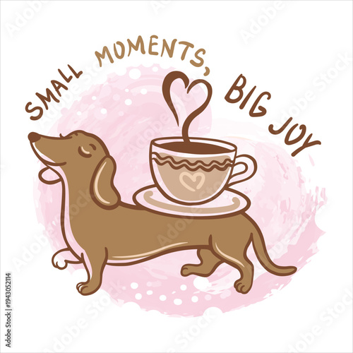 Cute dachshund dog carrying a cup of hot coffee with heart shaped steam. Small moments big joy hand drawn lettering. Cozy hygge illustration for cafe, greeting card or poster