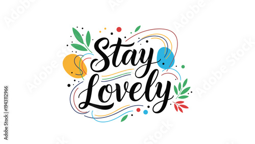 Inspirational quote stay lovely written in elegant black calligraphy surrounded by colorful artistic swirls leaves and dot accents.