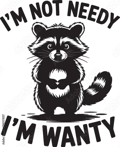 Raccoon with Im not needy Im wanty text