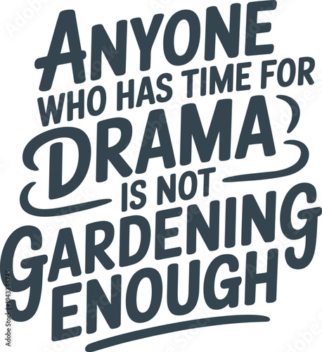 Anyone who has time for drama is not gardening enough a quirky observation