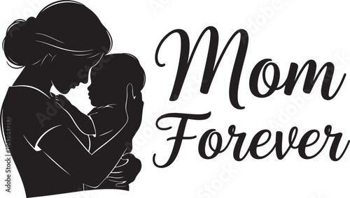 Elegant "Mom Forever" text with a heartfelt mother and baby silhouette, symbolizing eternal love and family bond, perfect for Mother's Day designs.