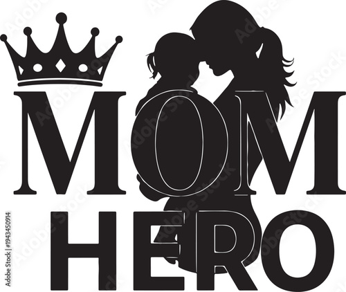 Mom Hero bold typography with crowned mother and baby silhouette, black and white vector design celebrating super moms.