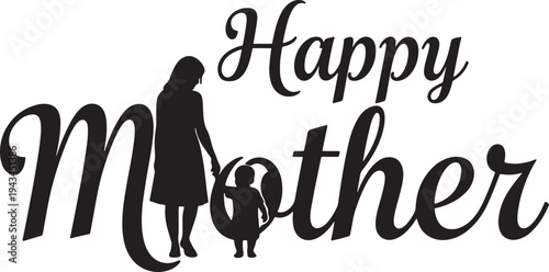 Happy Mother Calligraphy Design with Silhouette of Mom and Child Holding Hands, Elegant Black and White Vector for Parenthood and Family Love