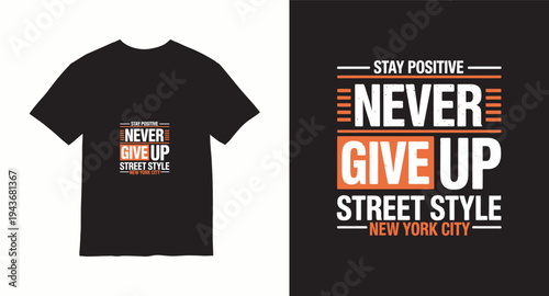 Stay positive never give up street style New York City typography t-shirt design for urban fashion