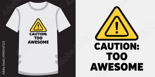 Funny caution warning tshirt design featuring a yellow triangular sign with humorous text about being too awesome