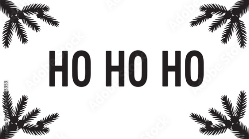 Festive holiday design featuring ho ho ho and pine branches in black and white