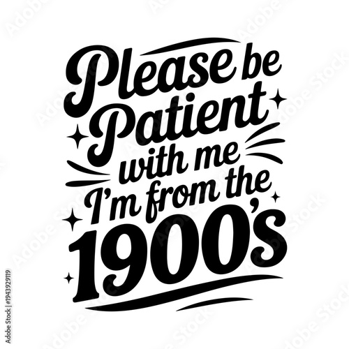 Please Be Patient with Me I'm From the 1900s. Vector Design Isolated on White Background