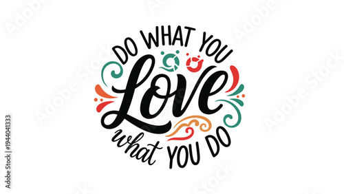 Do what you love what you do motivational circular design features black script surrounded by colorful swirls in green red and orange tones.